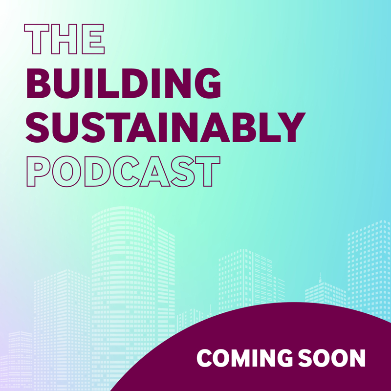 The Building Sustainably Podcast - Coming soon